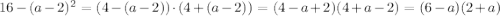 16-(a-2)^2=(4-(a-2))\cdot(4+(a-2))=(4-a+2)(4+a-2)=(6-a)(2+a)