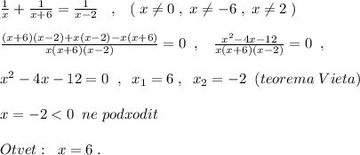 \frac{1}{x}+\frac{1}{x+6}=\frac{1}{x-2}\; \; \; ,\; \; \; (\; x\ne 0\; ,\; x\ne -6\; ,\; x\ne 2\; )\\\\\frac{(x+6)(x-2)+x(x-2)-x(x+6)}{x(x+6)(x-2)}=0\; \; ,\; \; \; \frac{x^2-4x-12}{x(x+6)(x-2)}=0\; \; ,\\\\x^2-4x-12=0\; \; ,\; \; x_1=6\; ,\; \; x_2=-2\; \; (teorema\; Vieta)\\\\x=-2