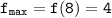 \tt \displaystyle f_{max} =f(8)=4