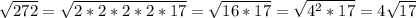 \sqrt{272} = \sqrt{2*2*2*2*17} = \sqrt{16*17} = \sqrt{4 ^{2}*17 } =4 \sqrt{17}