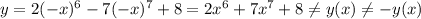 y=2(-x)^6-7(-x)^7+8=2x^6+7x^7+8\neq y(x)\neq-y(x)