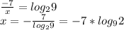 \frac{-7}{x}= log_{2}9 \\ x= -\frac{7}{log_{2}9} =-7*log_{9}2