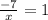 \frac{-7}{x}=1