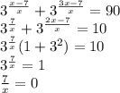 3^{ \frac{x-7}{x} }+ 3^{ \frac{3x-7}{x} }=90 \\ 3^{ \frac{7}{x} }+3^{ \frac{2x-7}{x} }=10 \\ 3^{ \frac{7}{x} }(1+ 3^{2})=10 \\ 3^{ \frac{7}{x} }=1 \\ \frac{7}{x} = 0