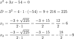 x^2+3x-54=0\\\\D=3^2-4 \cdot 1 \cdot (-54) = 9+216=225\\\\x_1=\dfrac{-3+\sqrt{225} }{2 \cdot 1} = \dfrac{-3+15}{2} = \dfrac{12}{2} =6\\\\x_2=\dfrac{-3-\sqrt{225} }{2 \cdot 1} = \dfrac{-3-15}{2} = -\dfrac{18}{2} =-9