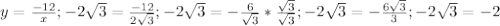 y= \frac{-12}{x};&#10;-2 \sqrt{3}= \frac{-12}{2 \sqrt{3}};&#10;-2 \sqrt{3}=- \frac{6}{ \sqrt{3}}* \frac{ \sqrt{3} }{ \sqrt{3}};&#10;-2 \sqrt{3}= -\frac{6 \sqrt{3}}{3};&#10;-2 \sqrt{3}=-2 &#10;