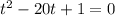 t^2 -20t + 1 =0