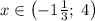 x\in\left(-1\frac13;\;4\right)