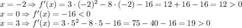 x=-2\Rightarrow f'(x)=3\cdot(-2)^2-8\cdot(-2)-16=12+16-16=120\\x=0\Rightarrow f'(x)=-16