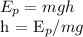 E_{p} = mgh &#10;&#10;h = E_{p}/mg