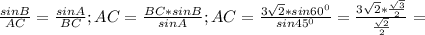 \frac{sin B}{AC}= \frac{sinA}{BC};AC= \frac{BC*sinB}{sinA};&#10;AC= \frac{3 \sqrt{2}*sin 60^0 }{sin 45^0}= \frac{3 \sqrt{2}* \frac{ \sqrt{3} }{2} }{ \frac{ \sqrt{2} }{2} } =