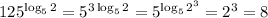 125^{\log_52}=5^{3\log_52}=5^{\log_52^3}=2^3=8