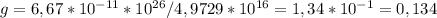 g=6,67*10 ^{-11} *10 ^{26} /4,9729*10 ^{16} =1,34*10 ^{-1} =0,134