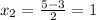 x_2= \frac{5-3}{2}=1