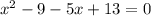 x^2-9-5x+13=0