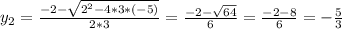 y_{2}= \frac{-2- \sqrt{2^{2}-4*3*(-5) } }{2*3} =\frac{-2-\sqrt{64 } }{6}= \frac{-2-8}{6} = -\frac{5}{3}