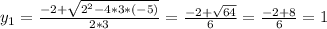 y_{1}= \frac{-2+ \sqrt{2^{2}-4*3*(-5) } }{2*3} =\frac{-2+ \sqrt{64 } }{6}= \frac{-2+8}{6} =1