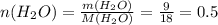 n(H _{2} O)= \frac{m(H _{2} O)}{M(H _{2} O)} = \frac{9}{18} =0.5