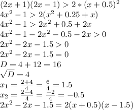 (2x+1)(2x-1)2*(x+0.5)^{2} \\4 x^{2} -12( x^{2} +0.25+x)\\4 x^{2} -12 x^{2} +0.5+2x\\4 x^{2} -1-2 x^{2} -0.5-2x0\\2 x^{2} -2x-1.50\\2 x^{2} -2x-1.5=0 \\ D=4+12=16\\ \sqrt{D} =4\\ x_{1} = \frac{2+4}{4} = \frac{6}{4} =1.5\\ x_{2} = \frac{2-4}{4} = \frac{-2}{4} =-0.5\\2 x^{2} -2x-1.5=2(x+0.5)(x-1.5)