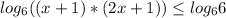 log_{6}((x+1)*(2x+1)) \leq log_{6}6