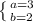 \left \{ {{a=3} \atop {b=2}} \right.