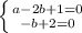 \left \{ {{a-2b+1=0} \atop {-b+2=0}} \right.