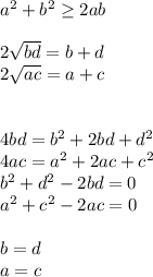 a^2+b^2 \geq 2ab\\\\&#10;2\sqrt{bd}=b+d\\ &#10;2\sqrt{ac}=a+c\\\\\&#10;\\&#10;4bd=b^2+2bd+d^2\\&#10;4ac=a^2+2ac+c^2\\\&#10;b^2+d^2-2bd=0\\&#10;a^2+c^2-2ac=0\\\\&#10;b=d\\&#10;a=c\\\\&#10;