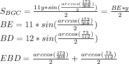 S_{BGC} = \frac{11y*sin(\frac{arccos(\frac{173}{308})}{2} ) &#10;}{2}}=\frac{BE*y}{2}\\&#10;BE=11*sin(\frac{arccos(\frac{173}{308})}{2})\\&#10;BD=12*sin(\frac{arccos(\frac{73}{112})}{2})\\\\ &#10;EBD=\frac{arccos(\frac{173}{308})}{2}+\frac{arccos(\frac{73}{112})}{2}\\\\&#10;&#10;