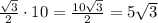 \frac{ \sqrt{3} }{2}\cdot 10= \frac{10 \sqrt{3} }{2} =5 \sqrt{3}