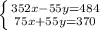 \left \{ {{ 352x-55y=484} \atop {75x+55y=370}} \right.