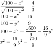 \dfrac{\sqrt{100-x^2}}{\sqrt{100-y^2}}=\dfrac43\\&#10;\dfrac{100-x^2}{100-y^2}=\dfrac{16}9\\&#10;100-x^2=\dfrac{1600}9-\dfrac{16}9y^2\\&#10;x^2=\dfrac{16}9y^2-\dfrac{700}9