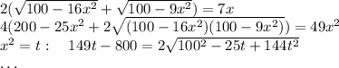 2(\sqrt{100-16x^2}+\sqrt{100-9x^2})=7x\\&#10;4(200-25x^2+2\sqrt{(100-16x^2)(100-9x^2)})=49x^2\\&#10;x^2=t:\quad 149t-800=2\sqrt{100^2-25t+144t^2}\\&#10;\dots