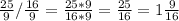 \\ \frac{25}{9} / \frac{16}{9} = \frac{25*9}{16*9} = \frac{25}{16} =1 \frac{9}{16} \\