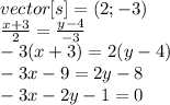 vector [s]=(2;-3)\\ \frac{x+3}{2}= \frac{y-4}{-3} \\ -3(x+3)=2(y-4)\\ -3x-9=2y-8\\ -3x-2y-1=0\\