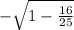 - \sqrt{1- \frac{16}{25} } &#10;