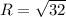 R= \sqrt{32}