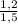 \frac{1,2}{1,5}