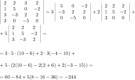 \left|\begin{array}{cccc}2&2&3&2\\1&5&0&-2\\3&-3&2&2\\3&0&-5&0\end{array}\right|=3 \left|\begin{array}{ccc}5&0&-2\\-3&2&2\\0&-5&0\end{array}\right|+2 \left|\begin{array}{ccc}2&2&2\\1&5&-2\\3&0&0\end{array}\right|+\\\\+5 \left|\begin{array}{ccc}2&2&2\\1&5&-2\\3&-3&2\end{array}\right|=\\\\\\= 3\cdot 5\cdot (10-6) +2\cdot 3(-4-10) +\\\\+5\cdot (2(10-6)-2(2+6)+2(-3-15))=\\\\=60-84+5(8-16-36)=-244