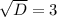 \sqrt{D}=3