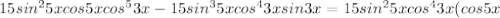 15sin^25xcos5xcos^53x-15sin^35xcos^43xsin3x=15sin^25xcos^43x(cos5x