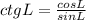 ctgL = \frac{cosL}{sinL}