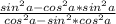 \frac{sin^2a-cos^2a*sin^2a}{cos^2a - sin^2*cos^2a}