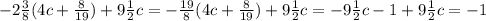 -2 \frac{3}{8} (4c+ \frac{8}{19} )+9 \frac{1}{2} c=- \frac{19}{8} (4c+ \frac{8}{19} )+9 \frac{1}{2}c =-9 \frac{1}{2}c-1+9 \frac{1}{2}c =-1