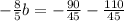 - \frac{8}{5} b=- \frac{90}{45} - \frac{110}{45}