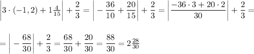 \bigg|3\cdot (-1,2)+1 \frac{4}{15} \bigg|+ \dfrac{2}{3}=\bigg| -\dfrac{36}{10}+ \dfrac{20}{15} \bigg|+ \dfrac{2}{3} =\bigg| \dfrac{-36\cdot3+20\cdot2}{30} \bigg|+ \dfrac{2}{3} =\\\\\\=\bigg| -\dfrac{68}{30} \bigg|+ \dfrac{2}{3} = \dfrac{68}{30} + \dfrac{20}{30} =\dfrac{88}{30}=2 \frac{28}{30}