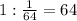 1: \frac{1}{64} =64