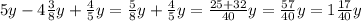 5y-4 \frac{3}{8} y+ \frac{4}{5}y= \frac{5}{8} y+ \frac{4}{5}y= \frac{25+32}{40}y = \frac{57}{40} y=1 \frac{17}{40} y