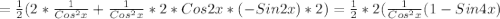 = \frac{1}{2} (2* \frac{1}{Cos^{2} x} + \frac{1}{Cos^{2} x} * 2* Cos2x * (-Sin2x) * 2)=\frac{1}{2} * 2 (\frac{1}{Cos^{2} x} (1-Sin4x)