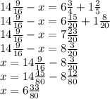 14 \frac{9}{16} -x=6 \frac{3}{4} +1 \frac{2}{5} \\ &#10;14 \frac{9}{16} -x=6 \frac{15}{20} +1 \frac{8}{20} \\ &#10;14 \frac{9}{16} -x=7 \frac{23}{20} \\ &#10;14 \frac{9}{16} -x=8 \frac{3}{20} \\ &#10;x=14 \frac{9}{16} -8 \frac{3}{20} \\ &#10;x=14 \frac{45}{80} -8 \frac{12}{80} \\ &#10;x=6 \frac{33}{80} \\