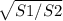 \sqrt{S1/S2}